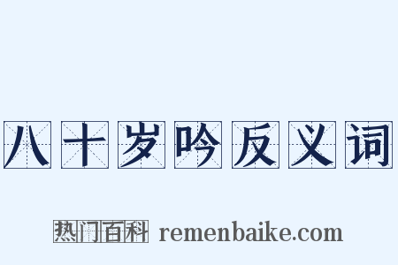 八十岁吟反义词是什么意思的图片